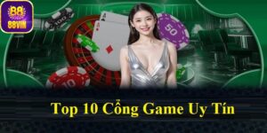 Top 10 cổng game uy tín đáng tham gia nhất hiện nay